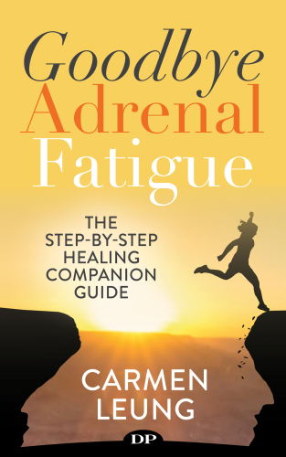 Goodbye Adrenal Fatigue: The Step-By-Step Healing Companion Guide