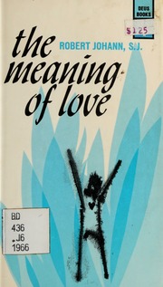 The meaning of love; an essay towards a metaphysics of intersubjectivity