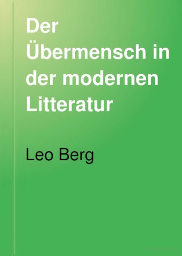 Der Übermensch in der modernen Litteratur [Literatur]. Ein Kapitel zur Geistesgeschichte des 19. Jahrhunderts