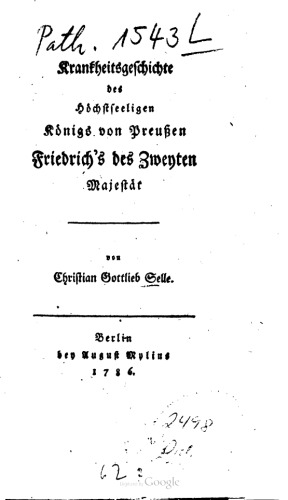Krankheitsgeschichte des Höchstseeligen Königs von Preußen Friedrich's des Zweyten [Zweiten] Majestät