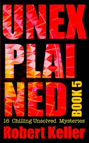 Unexplained Book 5: 16 Baffling Unsolved Mysteries
