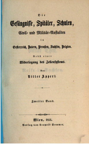 Die Gefängnisse, Spitäler, Schulen, Civil- und Militär-Anstalten in Oesterreich, Baiern, Preußen, Sachsen, Belgien : nebst einer Widerlegung des Zellensystems
