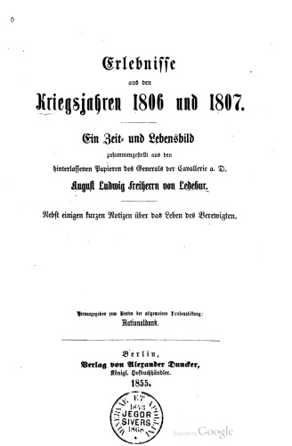 Erlebnisse aus den Kriegsjahren 1806 und 1807. Ein Zeit- und Lebensbild zusammengestellt aus den hinterlassenen Papieren des Generals der Cavallerie a . D. August Ludwig Freiherrn von Ledebur.