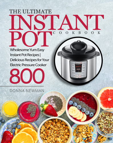 The Ultimate Instant Pot Cookbook: Wholesome Yum Easy Instant Pot Recipes | Delicious Recipes for Your Electric Pressure Cooker 800 | Instant Pot Cookbook