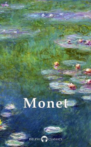 Delphi Collected Works of Claude Monet (Illustrated)