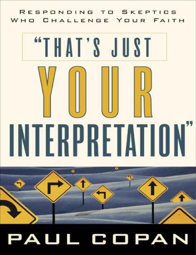 That’s Just Your Interpretation: Responding to Skeptics Who Challenge Your Faith