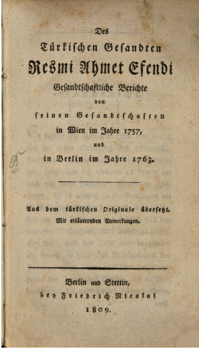 Des türkischen Gesandten Resmi Ahmet Efendi gesandtschaftliche Berichte von seinen Gesandtschaften in Wien 1757, und in Berlin im Jahre 1763