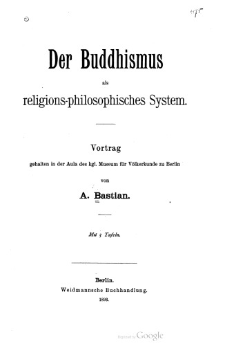 Der Buddhismus als religions-philosophisches System : Vortrag gehalten in der Aula des kgl. Museum für Völkerkunde zu Berlin