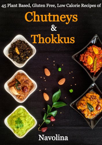 Chutneys & Thokkus: 45 Plant Based, Gluten Free, Low Calorie Recipes