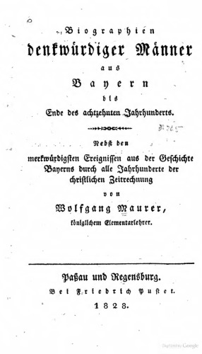 Biographien denkwürdiger Männer aus Bayern bis Ende des achtzehnten Jahrhunderts; nebst den merkwürdigsten Ereignissen aus der Geschichte Bayerns durch alle Jahrhunderte christlicher Zeitrechnung