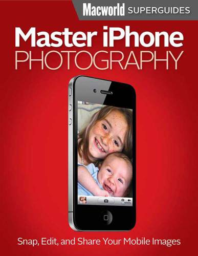 Master iPhone Photography: Snap, Edit and Share Your Mobile Images