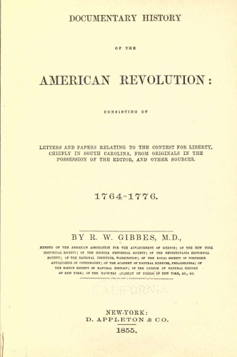 Documentary history of the American revolution : consisting of letters and papers relating to the contest for liberty, chiefly in South Carolina, from originals in the possession of the editor, and other sources, 1764-1776