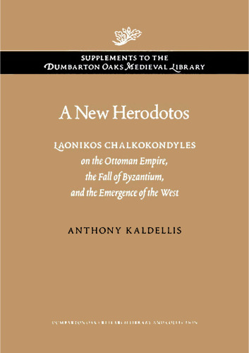 New Herodotos - Laonikos Chalkokondyles on Ottoman Empire, Fall of Byzantium, and Emergence of West
