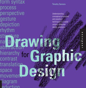 Drawing for Graphic Design Understanding Conceptual Principles and Practical Techniques to Create Unique, Effective Design Solutions