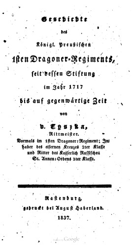 Geschichte des Königl. Preußischen 1sten Dragoner-Regiments, seit dessen Stiftung im Jahr 1717 bis auf gegenwärtige Zeit