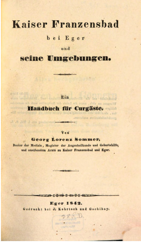 Kaiser Franzensbad bei Eger und seine Umgebungen : Ein Handbuch für Curgäste [Kurgäste]