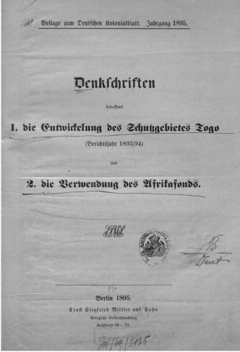 Denkschriften betreffend 1. die Entwicklung des Schutzgebiets Togo (Berichtsjahr 1893/940 und 2. die Verwendung des Afrikafonds