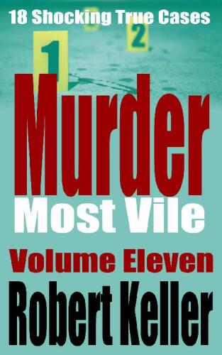 Murder Most Vile Volume 11: 18 Shocking True Crime Murder Cases