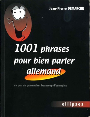 1001 Phrases pour bien parler allemand Un peu de grammaire, beaucoup d'exemples