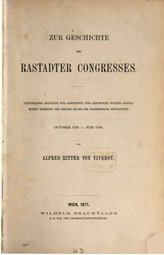 Zur Geschichte des Rastadter Kongresses : Urkundliche Beiträge zur Geschichte der deutschen Österreichs während der Kriege gegen die Französische Revolution Oktober 1797 - Juni 1799