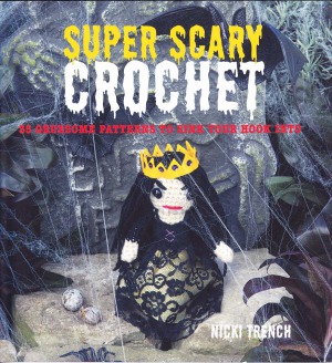 Super Scary Crochet 35 Gruesome Patterns to Sink Your Hook Into