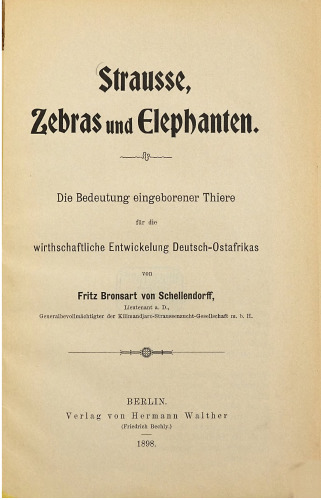 Strausse [Strauße], Zebras und Elephanten [Elefanten]: Die Bedeutung eingeborener Tiere für die wirtschaftliche Entwicklung Deutsch-Ostafrikas