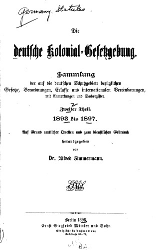 Die deutsche Kolonial-Gesetzgebung. Sammlung der auf die deutschen Schutzgebiete bezüglichen Gesetze, Verordnungen, Erlasse und internationalen Vereinbarungen, mit Anmerkungen und Sachregister