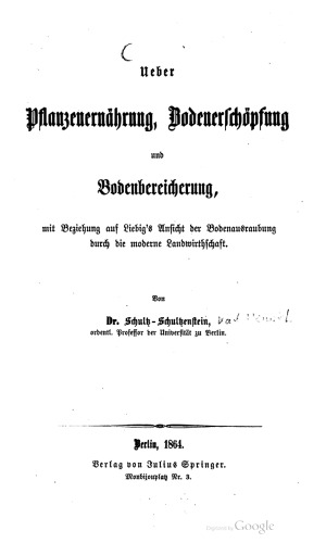 Über Pflanzenernährung, Bodenerschöpfung und Bodenbereicherung , mit Beziehung auf Liebig's Ansicht der Bodenausraubung durch die moderne Landwirthschaft [Landwirtschaft]