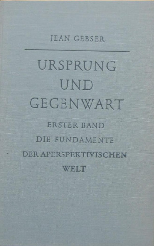 Ursprung und Gegenwart. Teil 1 - Die Fundamente der aperspektivischen Welt