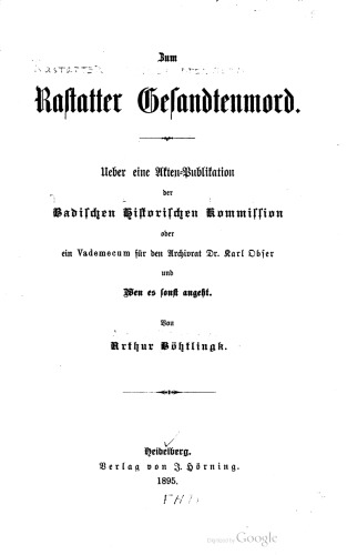 Zum Rastatter Gesandtenmord : Ueber eine Akten-Publikation der Badischen Hiftorischen Kommiffion oder ein Vademecum für den Archivrat Dr. Karl Obser und Wen es sonst angeht.