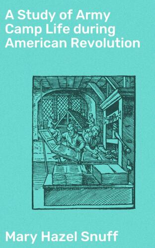 A Study of Army Camp Life during American Revolution