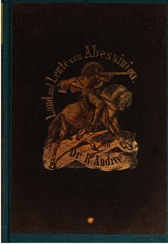 Abessinien, das Alpenland unter den Tropen und seine Grenzländer : Schilderungen von Land und Volk, vornehmlich unter König Theodoros (1855-1868)