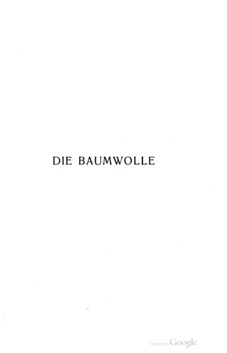 Die Baumwolle nach Geschichte, Anbau, Verarbeitung und Handel, sowie nach ihrer Stellung im Volksleben und in der Staatswirtschaft
