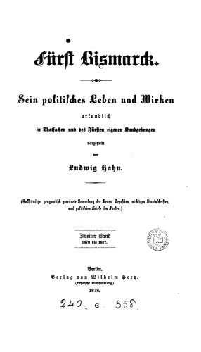 Fürst Bismarck : Sein Politisches Leben und Wirken urkundlich in Thatsachen und des Fürsten eigenen Kundgebungen dargestellt / 1870 bis 1877