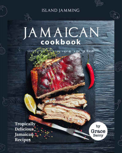 Island Jamming Jamaican Cookbook: Tropically Delicious Jamaican Recipes