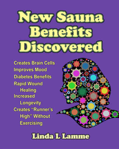 New Sauna Benefits Discovered: Creates Brain Cells, Improves Mood, "Runner’s High" Without Exercising. Diabetes Benefits, Rapid Wound Healing. Increased Longevity