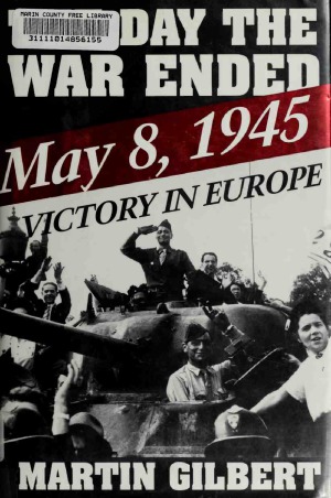 The Day the War Ended May 8, 1945 Victory in Europe