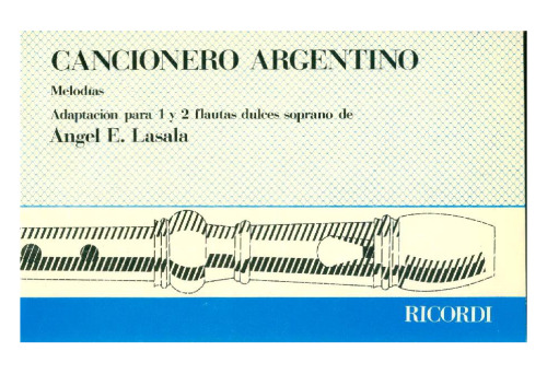Cancionero argentino: melodías para 1 y 2 flautas dulces soprano con acompañamiento rítmico optativo de guitarra, caja, bombo indio, palmadas o castañeteo.