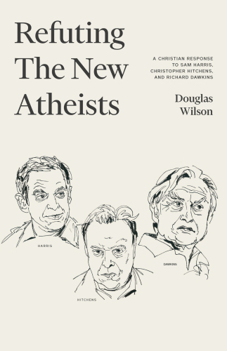 Refuting the New Atheists: A Christian Response to Sam Harris, Christopher Hitchens, and Richard Dawkins