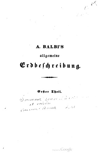 A. Balbi's allgemeine Erdbeschreibung oder Hausbuch des geographischen Wissens. Eine systematische Encyklopädie der Erdkunde für die Bedürfnisse der Gebildeten jedes Standes