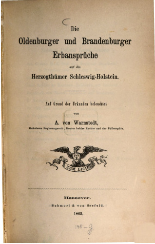 Die Oldenburger und Brandenburger Erbansprüche auf die Herzogtümer Schleswig-Holstein ; auf Grund der Urkunden beleuchtet