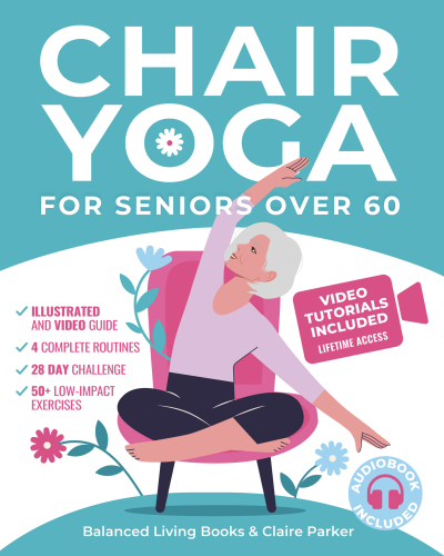 Chair Yoga for Seniors Over 60: Fully Illustrated and Video Guide With 50+ Poses, 4 Complete Routines and a 28-Day Challenge To Elevate Your Health and ... Loss With Quick and Easy Seated Exercises