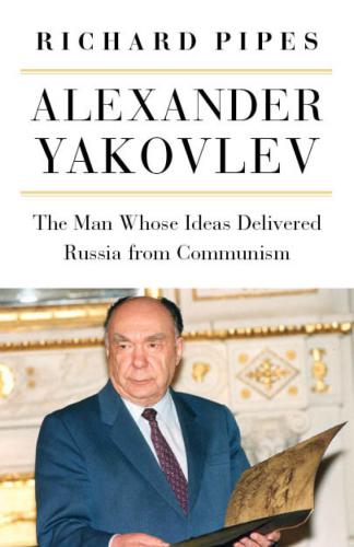 Alexander Yakovlev - Man Whose Ideas Delivered Russia from Communism