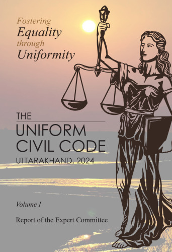 The Uniform Civil Code (UCC) of Uttarakhand, 2024: Volume I: Report of the Expert Committee