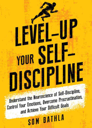 Level-Up Your Self-Discipline: Understand the Neuroscience of Self-Discipline, Control Your Emotions, Overcome Procrastination, and Achieve Your Difficult Goals (Personal Mastery Series Book 2)