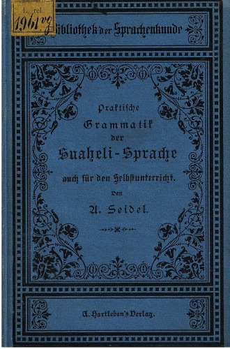 Praktische Grammatik der Suaheli-Sprache auch für den Selbstunterricht ; mit Übungsstücken, einem Lesebuche und einem Deutsch-Kisuaheli-Wörterbuche