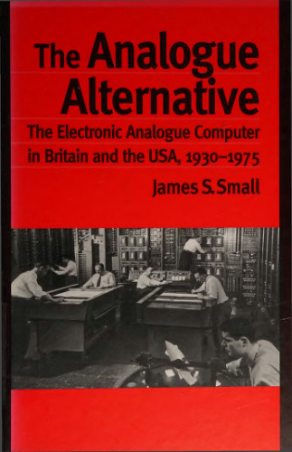 The Analogue Alternative: The Electronic Analogue Computer in Britain and the USA, 1930-1975