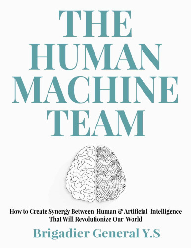 The Human-Machine Team -- How to Create Synergy Between Human & Artificial Intelligence That Will Revolutionize Our World