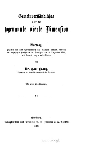 Gemeinverständliches über die sogenannte vierte Dimension. Vortrag, 1 gehalten bei dem Stiftungsfest des mathem. naturw. Vereins der technischen Hochschule in Stuttgart am 8. Dezember 1888; mit Erweiterungen und Citaten [Zitaten]