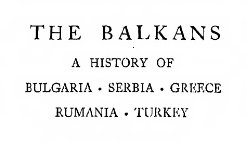 The Balkans. A History of Bulgaria, Serbia, Greece, Rumania, Turkey